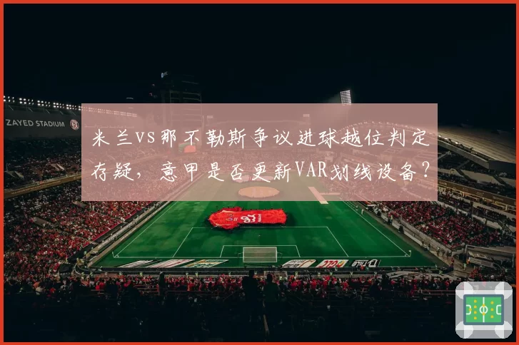 米兰vs那不勒斯争议进球越位判定存疑，意甲是否更新VAR划线设备？