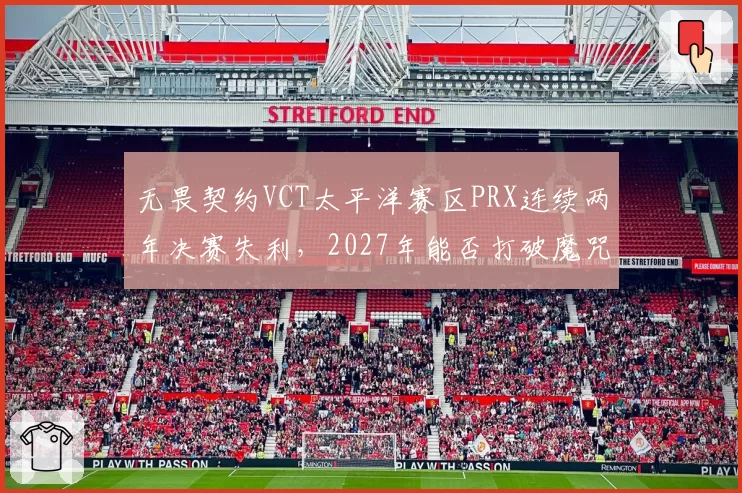 无畏契约VCT太平洋赛区PRX连续两年决赛失利，2027年能否打破魔咒？